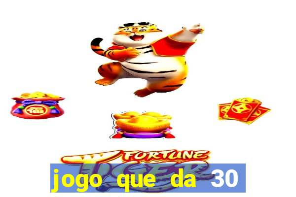 jogo que da 30 reais de bonus